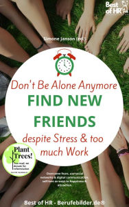 Title: Don't Be Alone Anymore. Find New Friends despite Stress & too much Work: Overcome fears, use social networks & digital communication, self-love as ways to happiness & attraction, Author: Simone Janson