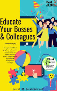 Title: Educate Your Bosses & Colleagues: Strategies for difficult people at work, lead by example, influence without authority trough communication psychology & manipulation techniques, Author: Simone Janson