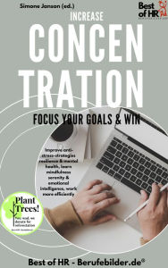 Title: Increase Concentration Focus Your Goals & Win: Improve anti-stress-strategies resilience & mental health, learn mindfulness serenity & emotional intelligence, work more efficiently, Author: Simone Janson