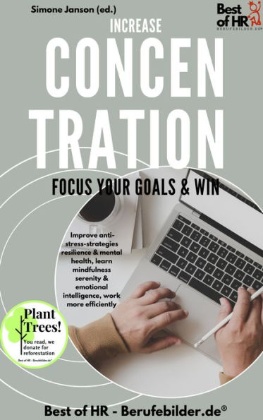 Increase Concentration Focus Your Goals & Win: Improve anti-stress-strategies resilience & mental health, learn mindfulness serenity & emotional intelligence, work more efficiently