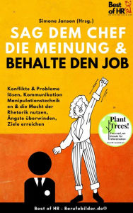 Title: Sag dem Chef die Meinung & behalte den Job: Konflikte & Probleme lösen, Kommunikation Manipulationstechniken & die Macht der Rhetorik nutzen, Ängste überwinden, Ziele erreichen, Author: Simone Janson