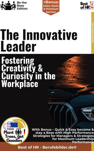 The Innovative Leader - Fostering Creativity & Curiosity in the Workplace: Incl. Bonus - Creativity, innovation & leadership skills, how leaders inspire ideas & shape transformation