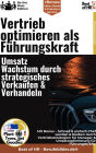 Vertrieb optimieren als Führungskraft - Umsatzwachstum durch strategisches Verkaufen & Verhandeln: Incl. Bonus - Schnell & einfach Chef werden & bleiben durch Vertriebsstrategien für Manager & Umsatzoptimierung für Führungskräfte