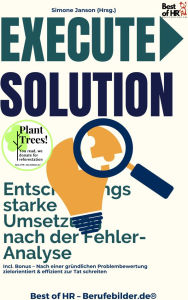 Title: Execute Solution - Entscheidungsstarke Umsetzung nach der Fehler-Analyse: Incl. Bonus - Nach einer gründlichen Problembewertung zielorientiert & effizient zur Tat schreiten, Author: Simone Janson
