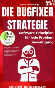 Title: Die Bugfixer-Strategie - Software-Prinzipien für jede Problembewältigung: Incl. Bonus - Konzepte aus der Programmierbranche anwenden um den Ursprung von Problemen gezielt aufzuspüren, Author: Simone Janson