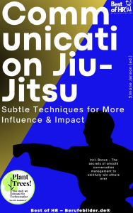 Title: Communication Jiu-Jitsu - Subtle Techniques for More Influence & Impact: Incl. Bonus - The secrets of smooth conversation management to skillfully win others over, Author: Simone Janson
