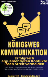 Title: Königsweg Kommunikation - Erfolgreich arguementieren Konflikte lösen Streit vermeiden: Incl. Bonus - Ein ganzheitlicher Ansatz wie Sie andere überzeugen & gemeinsam empathisch Probleme lösen, Author: Simone Janson