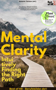 Title: Mental Clarity - Intuitively Finding the Right Path: Incl. Bonus - Sharpen intuition to choose the best course even in complicated situations, Author: Simone Janson