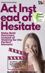 Title: Act Instead of Hesitate - Make Bold Decisions Instead of Waiting for the Perfect Moment: Incl. Bonus - Get rid of old patterns & act decisively instead of holding yourself back, Author: Simone Janson