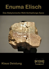 Title: Enuma Elisch: Das Babylonische Welt-Schöpfungs-Epos, Author: Klaus Deistung