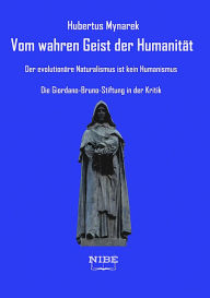 Title: Vom wahren Geist der Humanität: Der evolutionäre Naturalismus ist kein Humanismus - Die Giordano-Bruno-Stiftung in der Kritik, Author: Hubertus Mynarek