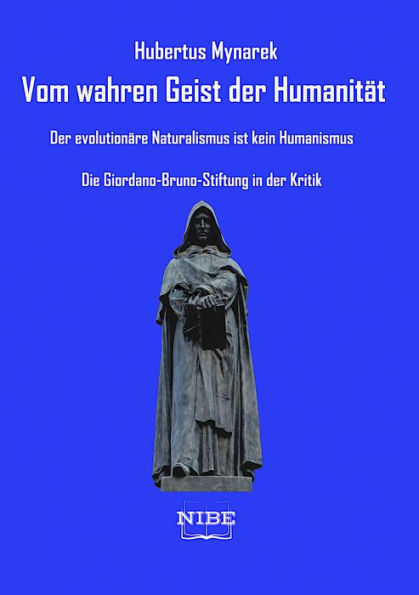 Vom wahren Geist der Humanität: Der evolutionäre Naturalismus ist kein Humanismus - Die Giordano-Bruno-Stiftung in der Kritik