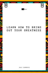 Title: Learn How to Bring Out Your Greatness, Author: Dale Carnegie