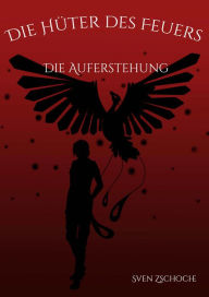Title: Die Hüter des Feuers: Die Auferstehung, Author: Sven Zschoche