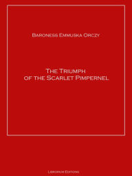 Title: The Triumph of the Scarlet Pimpernel, Author: Baroness Emmuska Orczy