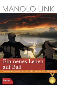 Title: Ein neues Leben auf Bali: Eine wahre Geschichte von Liebe, Mystik und Hoffnung, Author: Manolo Link