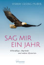 Sag mir ein Jahr: Höhenflüge, Abgründe und andere Mysterien