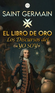 Title: El Libro de Oro: Los Discursos del «YO SOY», Author: Saint Germain