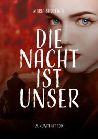 Title: Die Nacht ist unser: Zukunft ist Tod, Author: Maria Spotlight