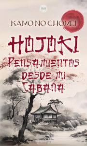 Title: Hojoki: Pensamientos desde mi Cabaña, Author: Kamo No Chomei