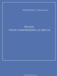 Title: Notes pour comprendre le siècle, Author: Pierre Drieu la Rochelle