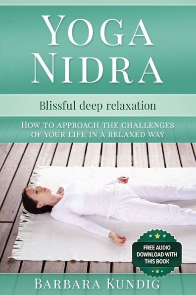Yoga Nidra: Blissful deep relaxation: How to approach the challenges of your life in a relaxed way