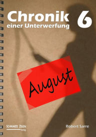 Title: Chronik einer Unterwerfung 6: August, Author: Robert Sarre