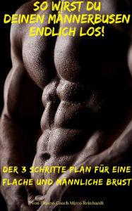 Title: So wirst du deinen Männerbusen endlich los!: In 3 Schritten zur flachen und männlichen Brust, Author: Mirco Reinhardt