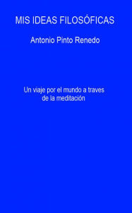 Title: Mis ideas filosóficas, Author: Antonio Pinto Renedo