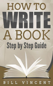 Title: How to Write a Book: Step by Step Guide, Author: Bill Vincent