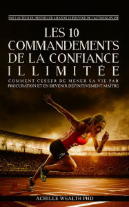 Title: Les 10 Commandements De La Confiance Illimitée: Comment cesser de mener sa vie par procuration et en devenir maîre, Author: XinXii