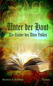 Title: Unter der Haut: Die Zauber des Alten Volkes, Author: Barbara E.Ketabtchi