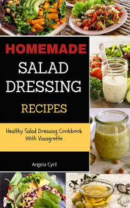 Title: Homemade Salad Dressing Recipes: Healthy Salad Dressing Cookbook With Vinaigrette, Author: Angela cyril