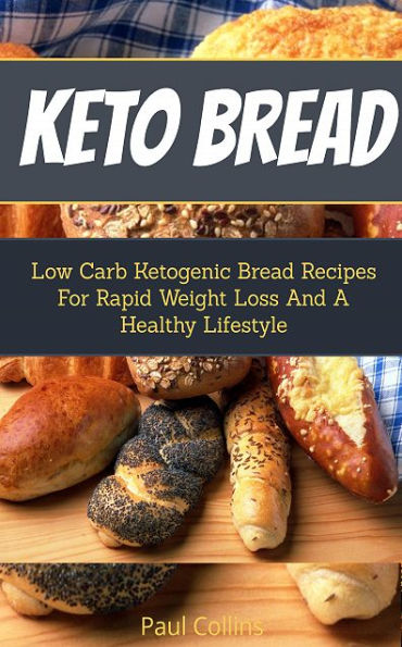 Keto Bread: Low Carb Ketogenic Bread Recipes for Rapid Weight Loss and A Healthy