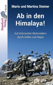 Title: Ab in den Himalaya!: Auf störrischen Motorrädern durch Indien und Nepal, Author: Mario Steiner