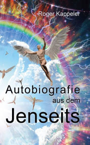 Title: Autobiografie aus dem Jenseits: Ein Reiseführer durch astrale Welten, Author: Roger Kappeler