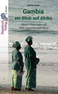 Title: Gambia - ein Blick auf Afrika: Meine Erfahrungen als NGO Entwicklungshelferin, Author: Sabine Läufer