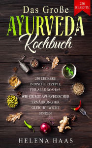 Title: Das große Ayurveda Kochbuch: 230 Leckere Indische Rezepte für alle Doshas, Author: Helena Haas