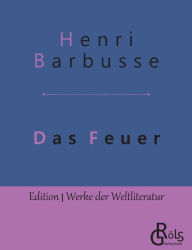 Title: Das Feuer: Tagebuch einer Korporalschaft, Author: Henri Barbusse