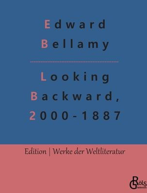 Looking Backward, 2000-1887: (Deutsche Ausgabe) Ein Rückblick aus dem Jahre 2000 auf 1887