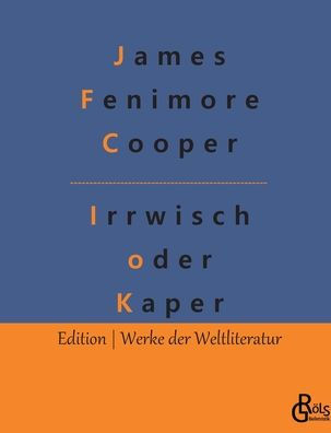 Der Irrwisch oder der Kaper: Ein See-Roman