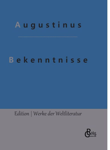 Bekenntnisse: Die Bekenntnisse des heiligen Augustinus