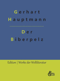 Title: Der Biberpelz: Eine Diebeskomödie, Author: Gerhart Hauptmann