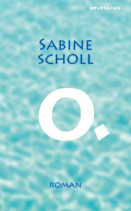 Title: O.: Roman, Author: Sabine Scholl