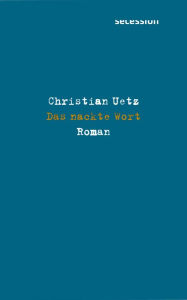 Title: Das nackte Wort: Roman, Author: Christian Uetz