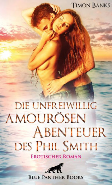 Die unfreiwillig amourösen Abenteuer des Phil Smith Erotischer Roman: Leidenschaftlich bricht Phil alle Tabus .