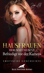 Title: Hausfrauen: Heiß, süß und sexy - Kathrin - Befriedigt vor der Kamera Erotische Geschichte: Im Schwesternkostüm ..., Author: Joan Hill