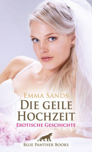 Title: Die geile Hochzeit Erotische Geschichte: Eine Nacht voller erotischer Abenteuer ..., Author: Emma Sands