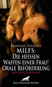 Title: MILFS: Die heißen Waffen einer Frau! Orale Beförderung Erotische Geschichte: Sie gibt alles, um ihre Stelle halten zu können ..., Author: Hannah Stevens