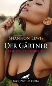 Title: Der Gärtner Erotische Geschichte: Sein Blick ist auf ihr ..., Author: Shannon Lewis